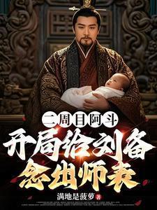 二周目阿斗开局给刘备念出师表笔趣阁